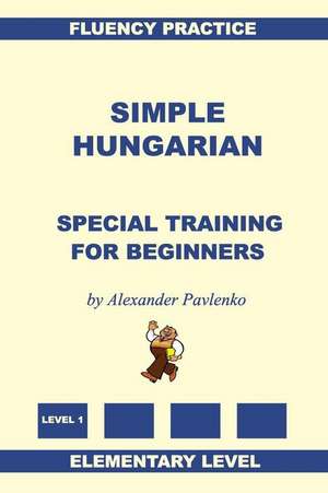 Simple Hungarian, Special Training for Beginners de Alexander Pavlenko