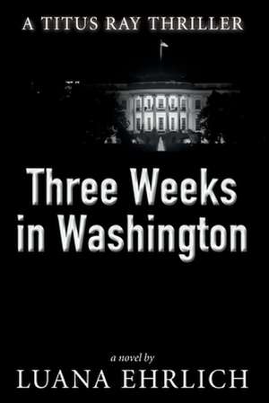 Three Weeks in Washington de Luana Ehrlich