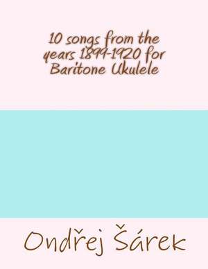 10 Songs from the Years 1899-1920 for Baritone Ukulele de Ondrej Sarek