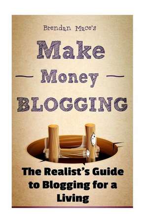 Make Money Blogging de MR Brendan J. T. Mace