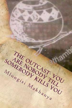 The Outcast- You Are Nobody Till Somebody Kills You de M. Mlungisi Makhanya M.