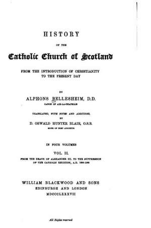 History of the Catholic Church of Scotland from the Introduction of Christianity to the Present Day de Alphons Bellesheim