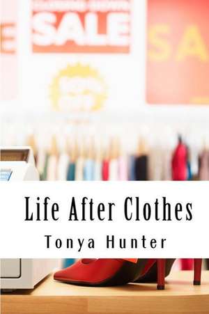 Life After Clothes de Tonya Hunter