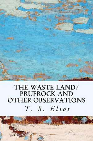 The Waste Land/Prufrock and Other Observations de T. S. Eliot