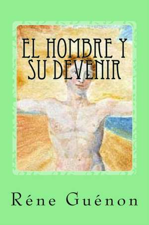 El Hombre y Su Devenir (Spanish Edition) de Rene Guenon