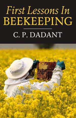 First Lessons in Beekeeping de C. P. Dadant