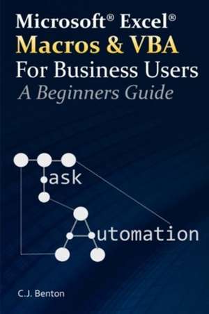 Excel Macros & VBA for Business Users - A Beginners Guide de C. J. Benton