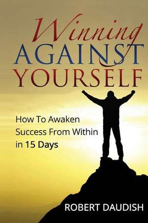 Winning Against Yourself de Robert Daudish