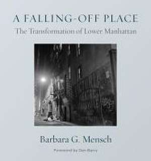 A Falling–Off Place – The Transformation of Lower Manhattan de Barbara G. Mensch