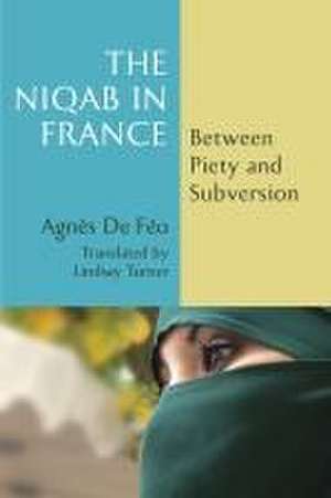 The Niqab in France – Between Piety and Subversion de Agnès De Féo