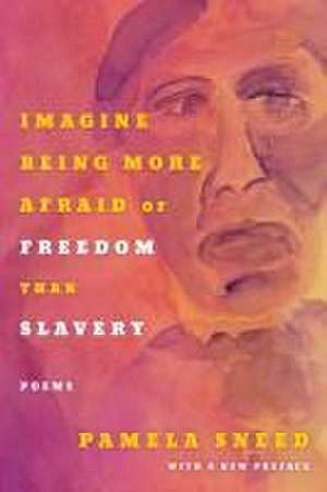 Imagine Being More Afraid of Freedom than Slavery de Pamela Sneed