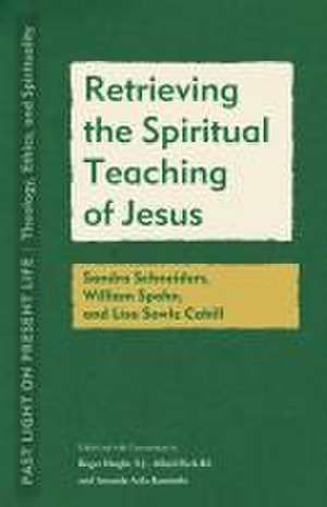 Retrieving the Spiritual Teaching of Jesus – Sandra Schneiders, William Spohn, and Lisa Sowle Cahill de Roger Haight