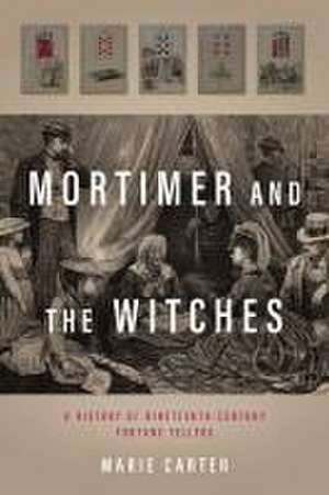 Mortimer and the Witches – A History of Nineteenth–Century Fortune Tellers de Marie Carter