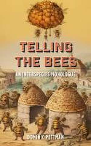 Telling the Bees – An Interspecies Monologue de Dominic Pettman