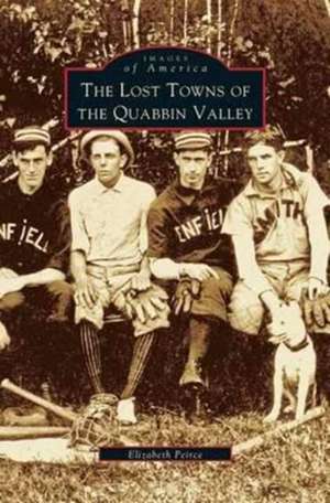 Lost Towns of Quabbin Valley de Peirce, Elizabeth