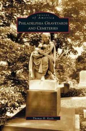 Philadelphia Graveyards and Cemeteries de Thomas H. Keels