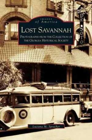 Lost Savannah: Photographs from the Collection of the Georgia Historical Society de Luciana M. Spracher