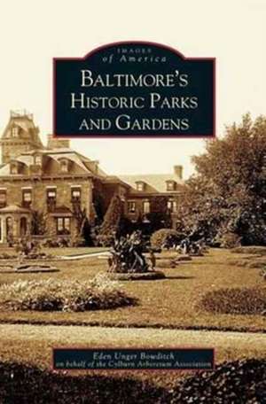 Baltimore's Historic Parks and Gardens de Eden Unger Beowditch