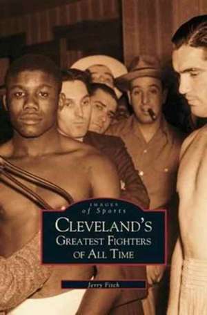 Cleveland's Greatest Fighters of All Time de Jerry Fitch