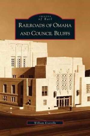 Railroads of Omaha and Council Bluffs de William Kratville