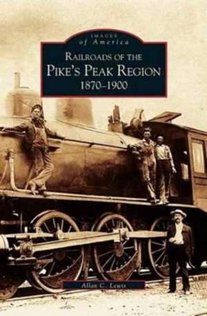 Railroads of the Pike's Peak Region de Allan Lewis