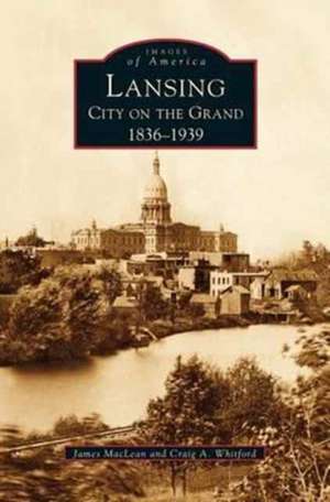 Lansing, City on the Grand de Craig A. Whitford