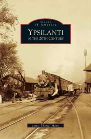 Ypsilanti in the 20th Century de James Thomas Mann