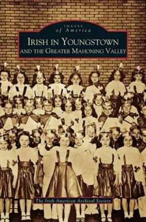 Irish in Youngstown and the Greater Mahoning Valley de Irish American Archival Society