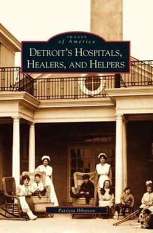 Detroit's Hospitals, Healers, and Helpers de Patricia Ibbotson