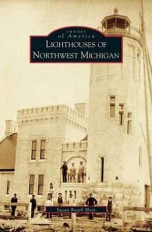 Lighthouses of Northwest Michigan de Susan Roark Hoyt