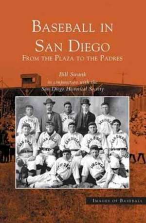 Baseball in San Diego: From the Plaza to the Padres de Bill Swank