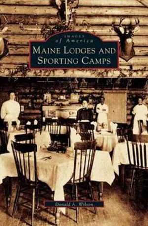 Maine Lodges and Sporting Camps de Donald A. Wilson