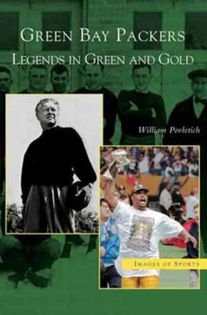 Green Bay Packers: Legends in Green and Gold de William Povletich