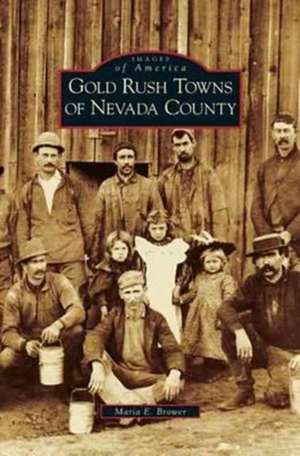 Gold Rush Towns of Nevada County de Maria E. Brower