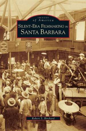 Silent-Era Filmmaking in Santa Barbara de Robert S. Birchard