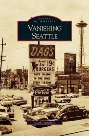 Vanishing Seattle de Clark Humphrey