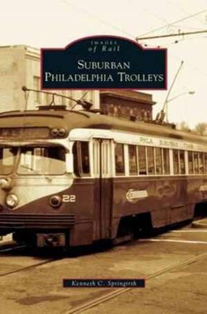 Suburban Philadelphia Trolleys de Kenneth C. Springirth