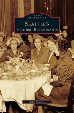 Seattle's Historic Restaurants de Robin Shannon