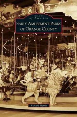 Early Amusement Parks of Orange County de Richard Harris