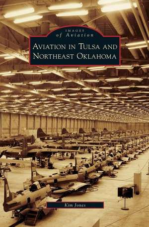 Aviation in Tulsa and Northeast Oklahoma de Kim Jones