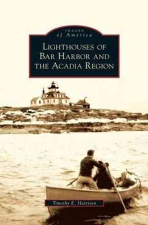 Lighthouses of Bar Harbor and the Acadia Region de Timothy E. Harrison