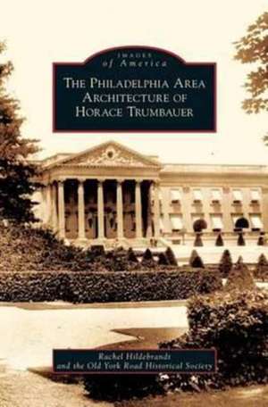 Philadelphia Area Architecture of Horace Trumbauer de Rachel Hildebrandt