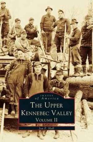 Upper Kennebec Valley, Volume II de Jon F. Hall