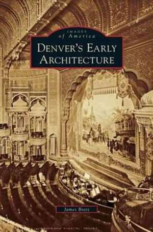 Denver's Early Architecture de James Bretz