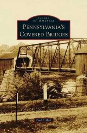 Pennsylvania's Covered Bridges de Fred J. Moll