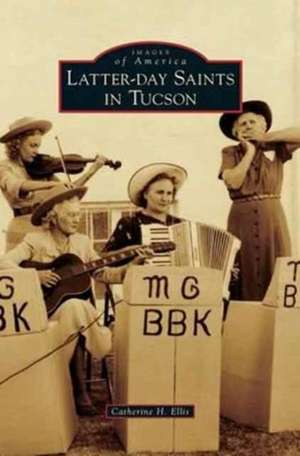 Latter-Day Saints in Tucson de Catherine H. Ellis