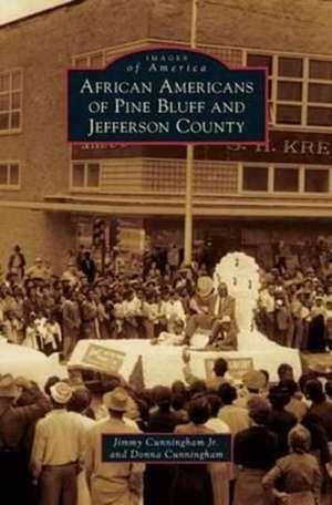 African Americans of Pine Bluff and Jefferson County de Jimmy Jr. Cunningham