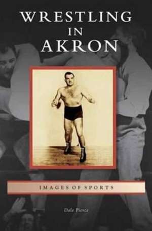 Wrestling in Akron de Dale Pierce