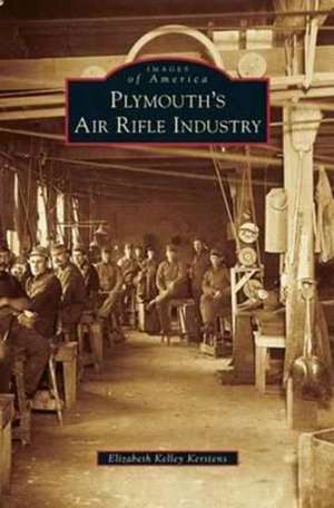 Plymouth's Air Rifle Industry de Elizabeth Kelley Kerstens