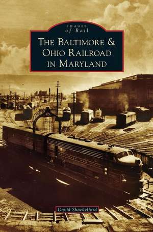 Baltimore & Ohio Railroad in Maryland de David Shackelford